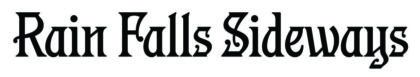 RAIN_FALLS_SIDEWAYS_LOGOTYPE-1024x189-420x77-1 Rain Falls Sideways" in Gothic font.
