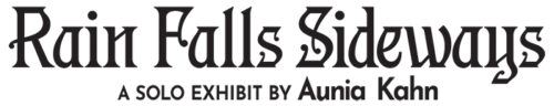 Rain Falls Sideways" exhibit by Aunia Kahn.