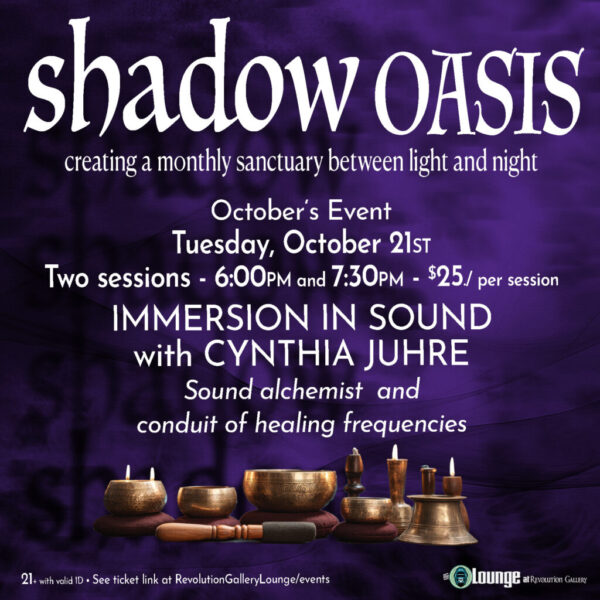 SHADOW OASIS – IMMERSION IN SOUND WITH CYNTHIA JUHRE – October 21st • 7:30pm session